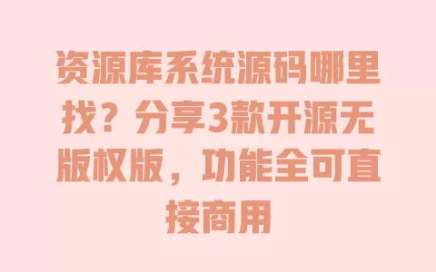 资源库系统源码哪里找？分享3款开源无版权版，功能全可直接商用