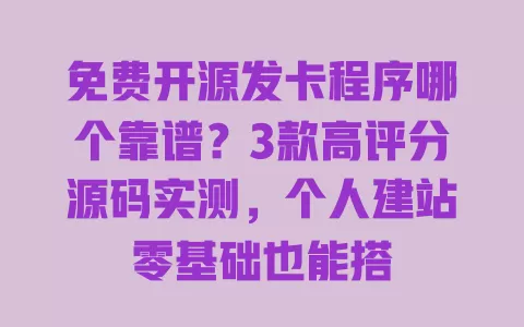 免费开源发卡程序哪个靠谱？3款高评分源码实测，个人建站零基础也能搭