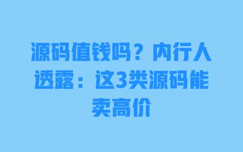 源码值钱吗？内行人透露：这3类源码能卖高价