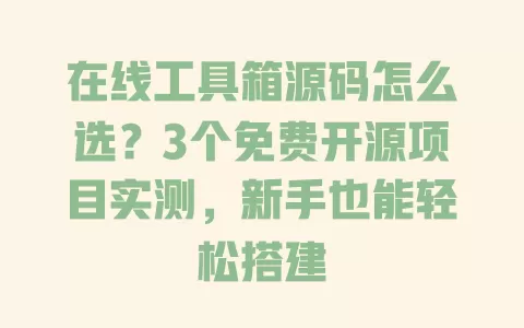 在线工具箱源码怎么选？3个免费开源项目实测，新手也能轻松搭建