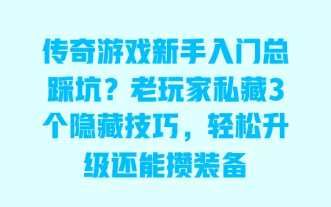 传奇游戏新手入门总踩坑？老玩家私藏3个隐藏技巧，轻松升级还能攒装备