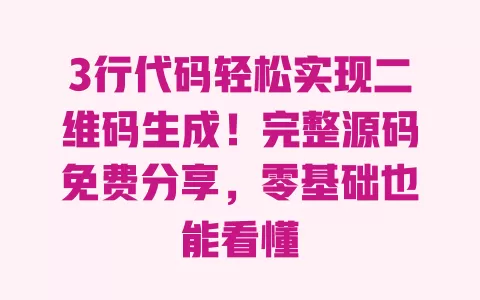 3行代码轻松实现二维码生成！完整源码免费分享，零基础也能看懂