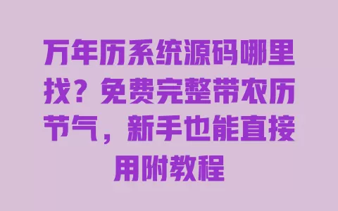 万年历系统源码哪里找？免费完整带农历节气，新手也能直接用附教程