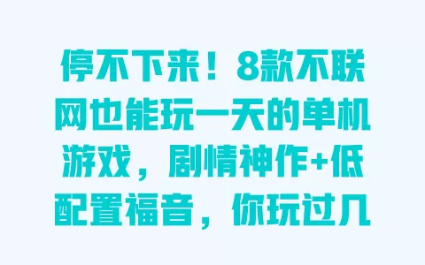 停不下来！8款不联网也能玩一天的单机游戏，剧情神作+低配置福音，你玩过几款？