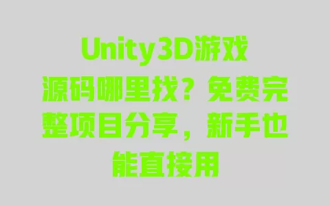 Unity3D游戏源码哪里找？免费完整项目分享，新手也能直接用