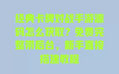经典卡牌对战手游源码怎么获取？免费完整带后台，新手直接搭建教程