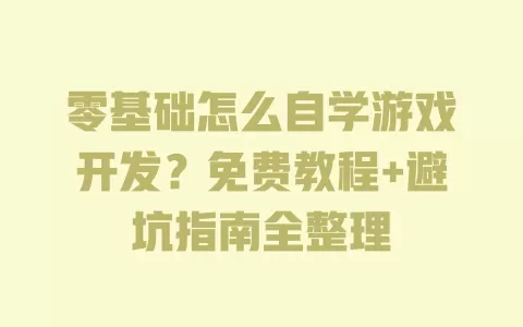 零基础怎么自学游戏开发？免费教程+避坑指南全整理