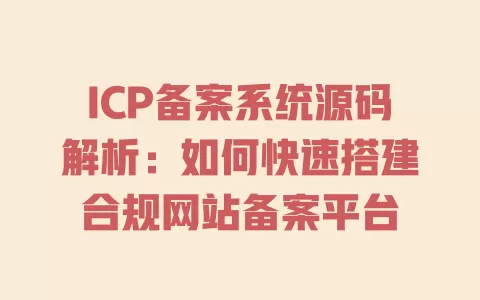 ICP备案系统源码解析：如何快速搭建合规网站备案平台