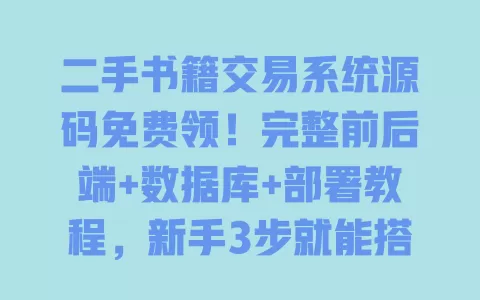 二手书籍交易系统源码免费领！完整前后端+数据库+部署教程，新手3步就能搭