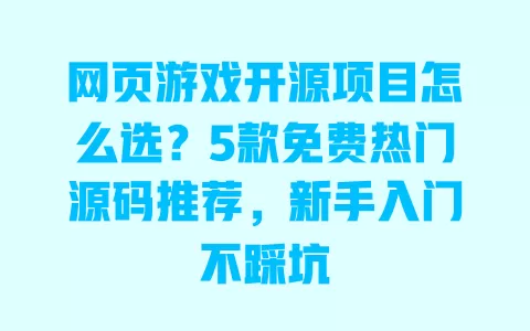 网页游戏开源项目怎么选？5款免费热门源码推荐，新手入门不踩坑
