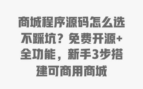 商城程序源码怎么选不踩坑？免费开源+全功能，新手3步搭建可商用商城