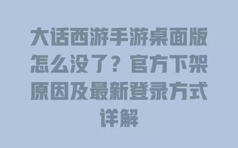 大话西游手游桌面版怎么没了?官方下架原因及最新登录方式详解