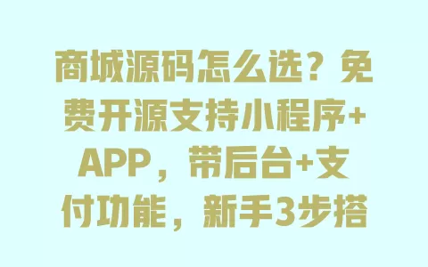 商城源码怎么选？免费开源支持小程序+APP，带后台+支付功能，新手3步搭建