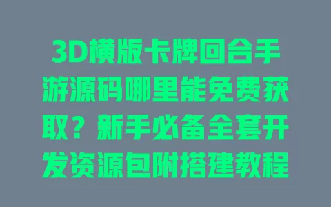 3D横版卡牌回合手游源码哪里能免费获取？新手必备全套开发资源包附搭建教程