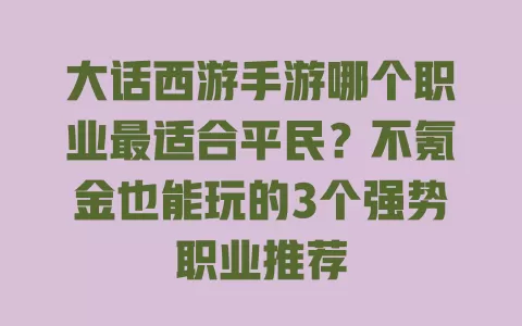 大话西游手游哪个职业最适合平民？不氪金也能玩的3个强势职业推荐
