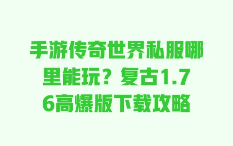 手游传奇世界私服哪里能玩？复古1.76高爆版下载攻略