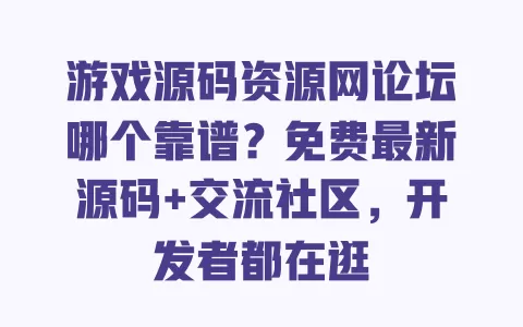 游戏源码资源网论坛哪个靠谱？免费最新源码+交流社区，开发者都在逛
