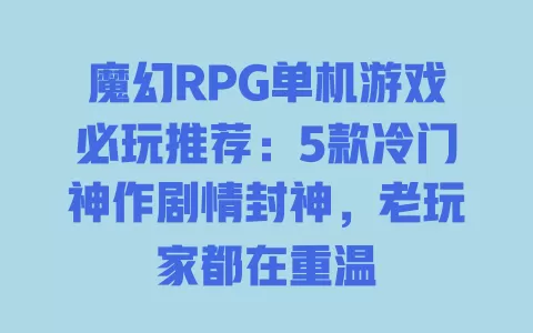 魔幻RPG单机游戏必玩推荐：5款冷门神作剧情封神，老玩家都在重温