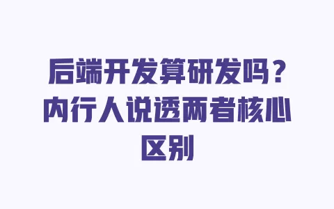 后端开发算研发吗？内行人说透两者核心区别