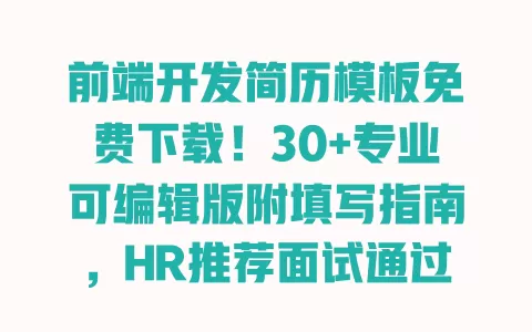 前端开发简历模板免费下载！30+专业可编辑版附填写指南，HR推荐面试通过率高