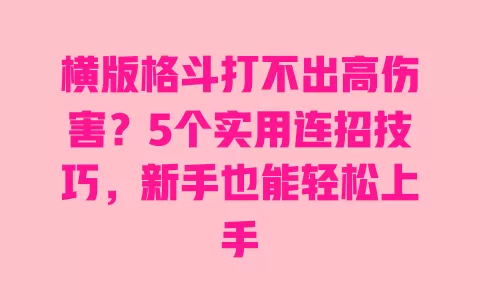 横版格斗打不出高伤害？5个实用连招技巧，新手也能轻松上手