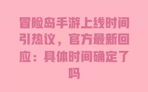 冒险岛手游上线时间引热议，官方最新回应：具体时间确定了吗