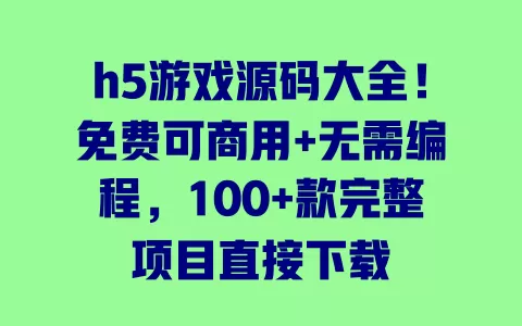 h5游戏源码大全！免费可商用+无需编程，100+款完整项目直接下载