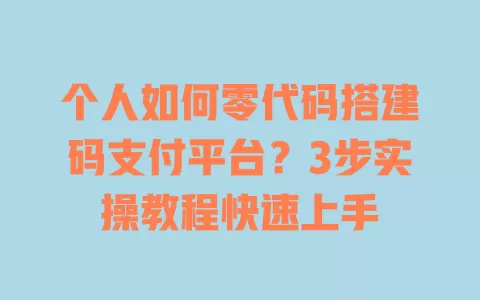 个人如何零代码搭建码支付平台？3步实操教程快速上手