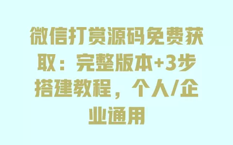 微信打赏源码免费获取：完整版本+3步搭建教程，个人/企业通用