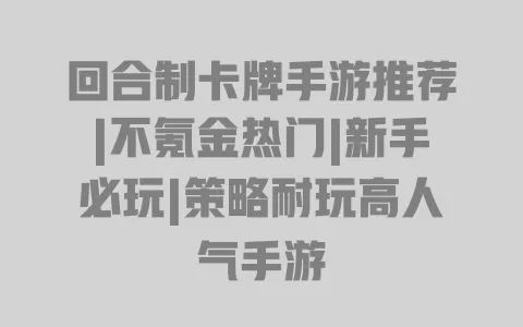 回合制卡牌手游推荐|不氪金热门|新手必玩|策略耐玩高人气手游