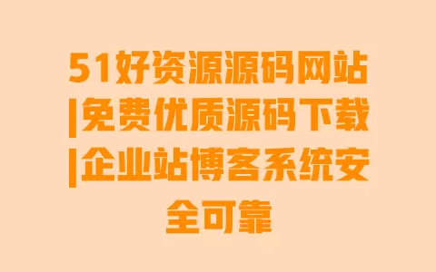 51好资源源码网站|免费优质源码下载|企业站博客系统安全可靠