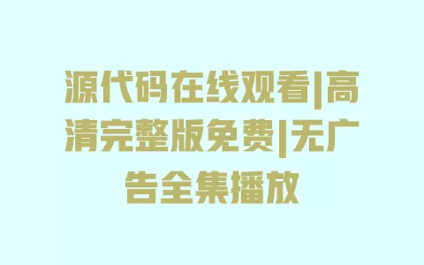 源代码在线观看|高清完整版免费|无广告全集播放