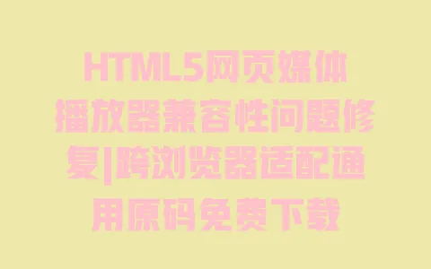 HTML5网页媒体播放器兼容性问题修复|跨浏览器适配通用原码免费下载