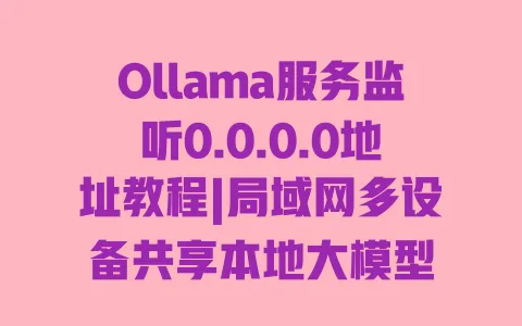 Ollama服务监听0.0.0.0地址教程|局域网多设备共享本地大模型