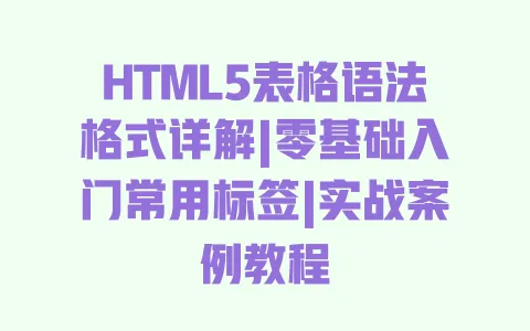 HTML5表格语法格式详解|零基础入门常用标签|实战案例教程