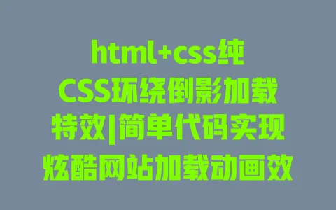 html+css纯CSS环绕倒影加载特效|简单代码实现炫酷网站加载动画效果