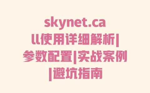 skynet.call使用详细解析|参数配置|实战案例|避坑指南