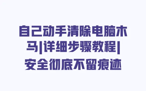自己动手清除电脑木马|详细步骤教程|安全彻底不留痕迹