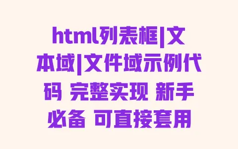 html列表框|文本域|文件域示例代码完整实现新手必备可直接套用