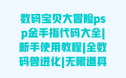 数码宝贝大冒险psp金手指代码大全|新手使用教程|全数码兽进化|无限道具|安全无毒下载