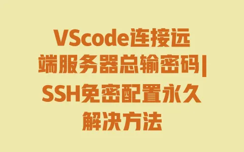 VScode连接远端服务器总输密码|SSH免密配置永久解决方法