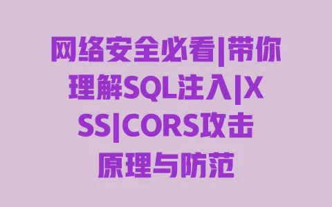 网络安全必看|带你理解SQL注入|XSS|CORS攻击原理与防范