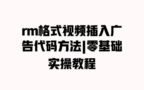 rm格式视频插入广告代码方法|零基础实操教程
