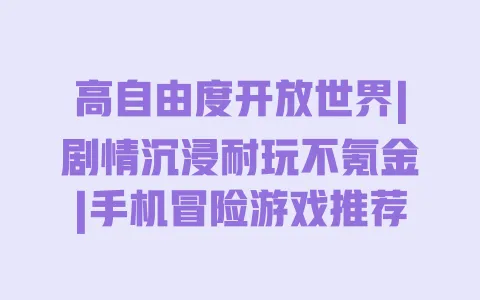高自由度开放世界|剧情沉浸耐玩不氪金|手机冒险游戏推荐