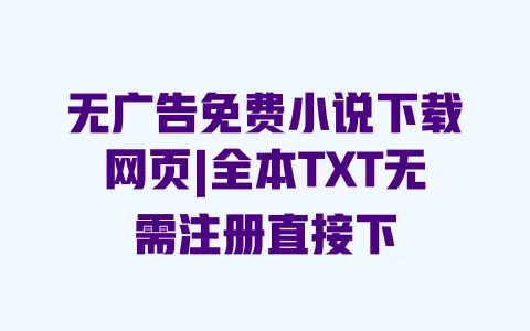 无广告免费小说下载网页|全本TXT无需注册直接下