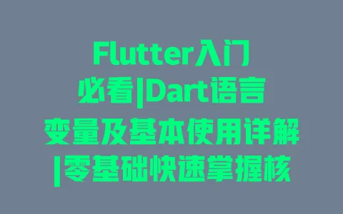 Flutter入门必看|Dart语言变量及基本使用详解|零基础快速掌握核心概念