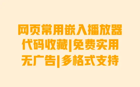 网页常用嵌入播放器代码收藏|免费实用无广告|多格式支持