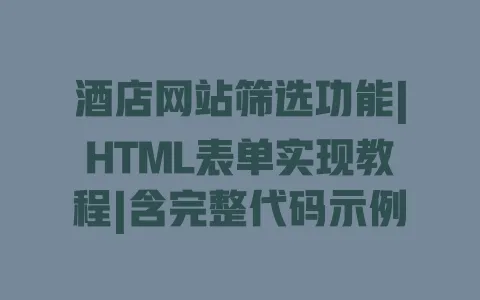 酒店网站筛选功能|HTML表单实现教程|含完整代码示例