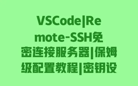VSCode|Remote-SSH免密连接服务器|保姆级配置教程|密钥设置一步到位