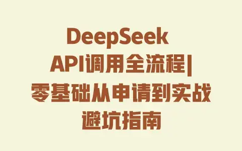 DeepSeekAPI调用全流程|零基础从申请到实战避坑指南